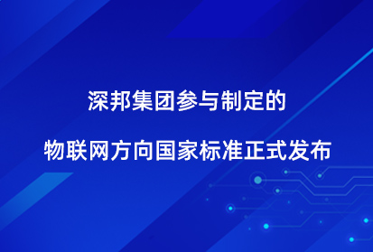 深邦集團參與制定的物聯(lián)網(wǎng)方向國家標準正式發(fā)布